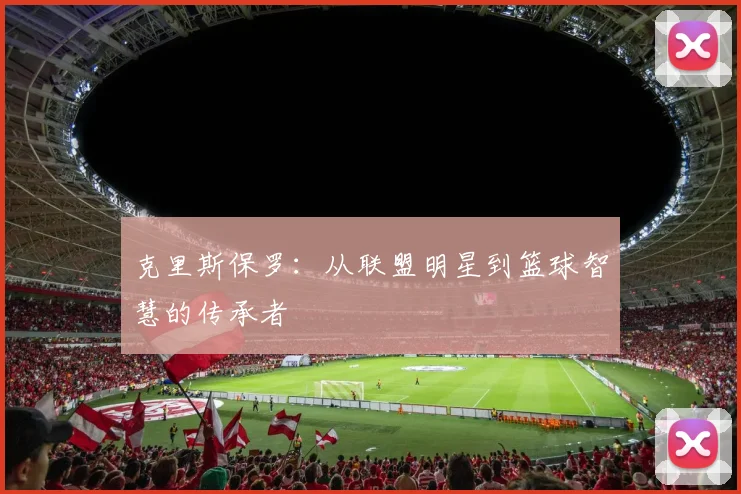 克里斯保罗：从联盟明星到篮球智慧的传承者